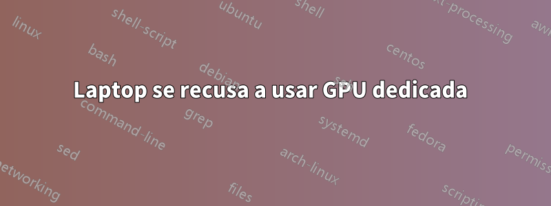 Laptop se recusa a usar GPU dedicada 