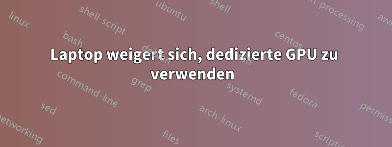 Laptop weigert sich, dedizierte GPU zu verwenden 