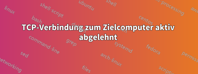 TCP-Verbindung zum Zielcomputer aktiv abgelehnt