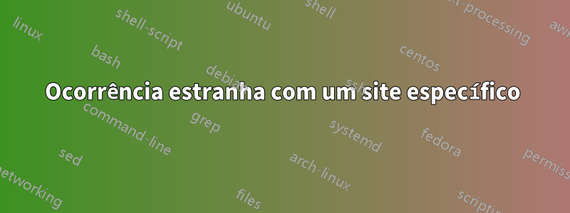 Ocorrência estranha com um site específico