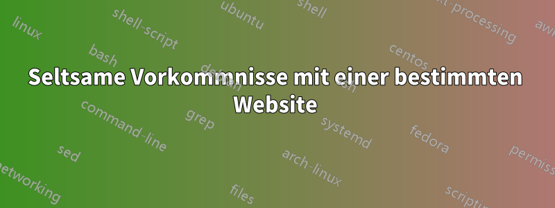 Seltsame Vorkommnisse mit einer bestimmten Website