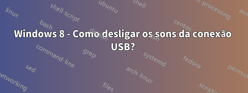 Windows 8 - Como desligar os sons da conexão USB?