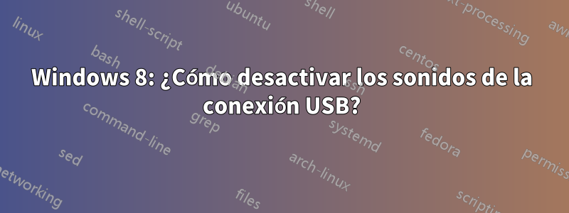 Windows 8: ¿Cómo desactivar los sonidos de la conexión USB?