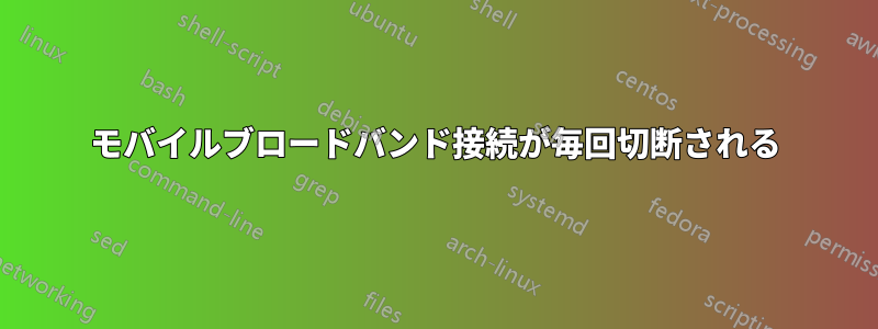 モバイルブロードバンド接続が毎回切断される