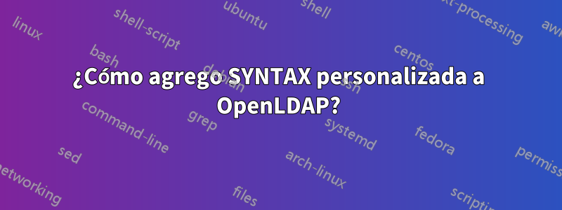 ¿Cómo agrego SYNTAX personalizada a OpenLDAP?