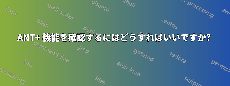 ANT+ 機能を確認するにはどうすればいいですか?