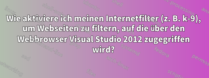 Wie aktiviere ich meinen Internetfilter (z. B. k-9), um Webseiten zu filtern, auf die über den Webbrowser Visual Studio 2012 zugegriffen wird?