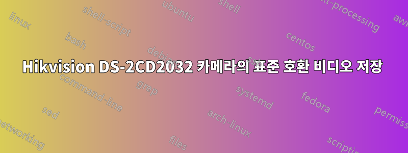 Hikvision DS-2CD2032 카메라의 표준 호환 비디오 저장