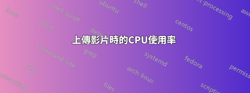 上傳影片時的CPU使用率