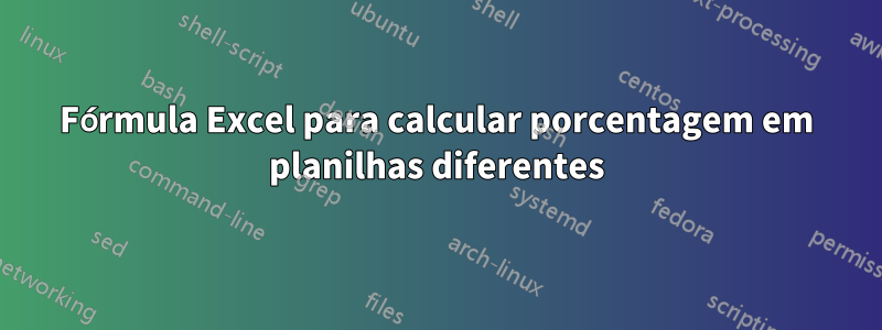 Fórmula Excel para calcular porcentagem em planilhas diferentes