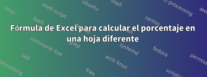 Fórmula de Excel para calcular el porcentaje en una hoja diferente