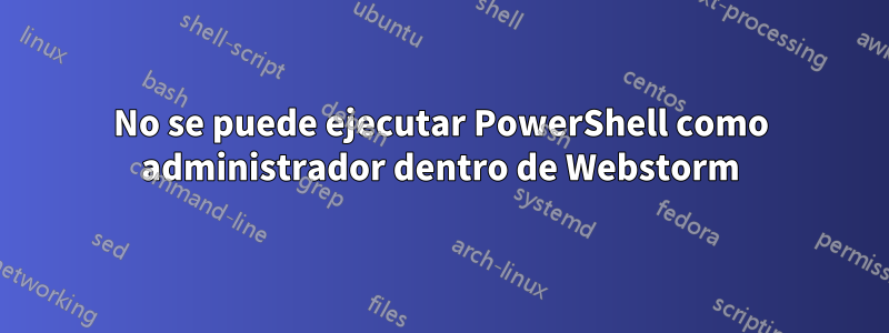 No se puede ejecutar PowerShell como administrador dentro de Webstorm