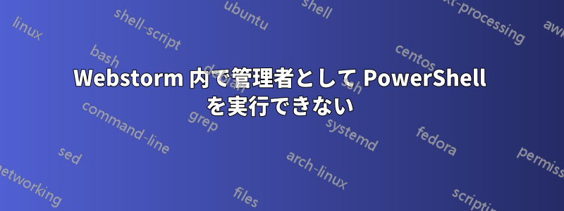 Webstorm 内で管理者として PowerShell を実行できない