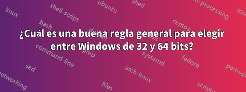 ¿Cuál es una buena regla general para elegir entre Windows de 32 y 64 bits?