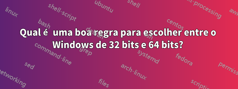 Qual é uma boa regra para escolher entre o Windows de 32 bits e 64 bits?