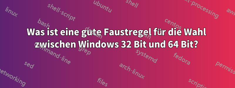 Was ist eine gute Faustregel für die Wahl zwischen Windows 32 Bit und 64 Bit?