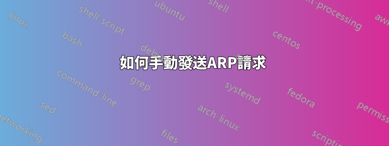 如何手動發送ARP請求