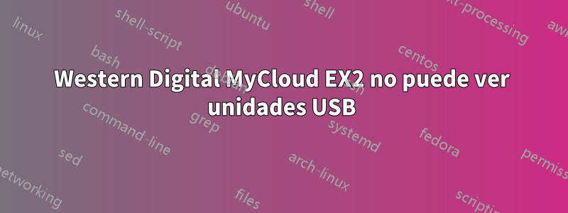 Western Digital MyCloud EX2 no puede ver unidades USB