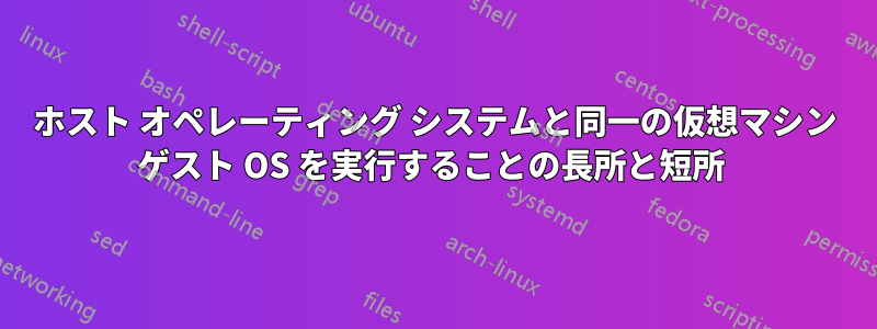 ホスト オペレーティング システムと同一の仮想マシン ゲスト OS を実行することの長所と短所 