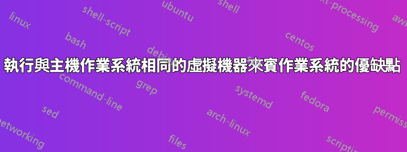 執行與主機作業系統相同的虛擬機器來賓作業系統的優缺點