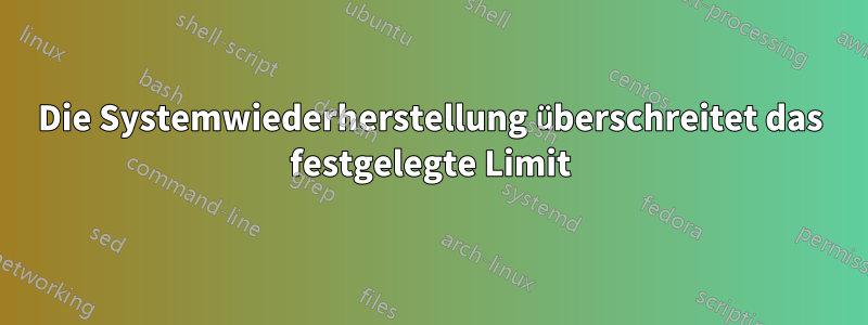 Die Systemwiederherstellung überschreitet das festgelegte Limit