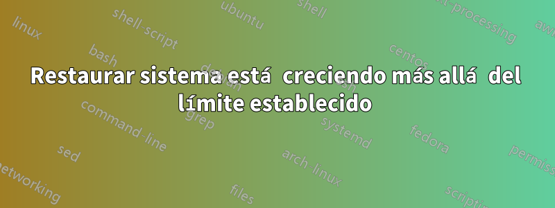 Restaurar sistema está creciendo más allá del límite establecido