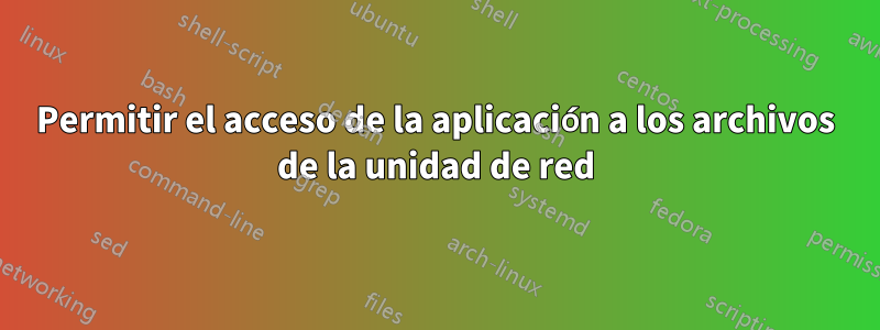 Permitir el acceso de la aplicación a los archivos de la unidad de red