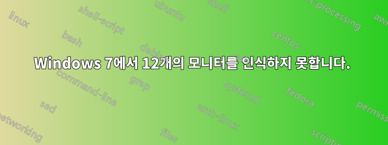 Windows 7에서 12개의 모니터를 인식하지 못합니다.