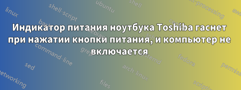 Индикатор питания ноутбука Toshiba гаснет при нажатии кнопки питания, и компьютер не включается