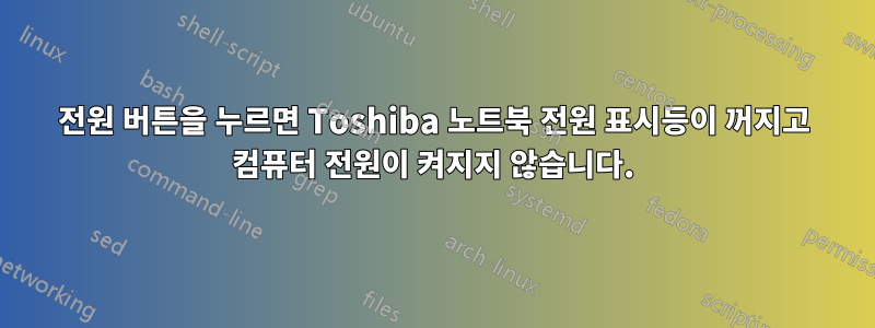 전원 버튼을 누르면 Toshiba 노트북 전원 표시등이 꺼지고 컴퓨터 전원이 켜지지 않습니다.