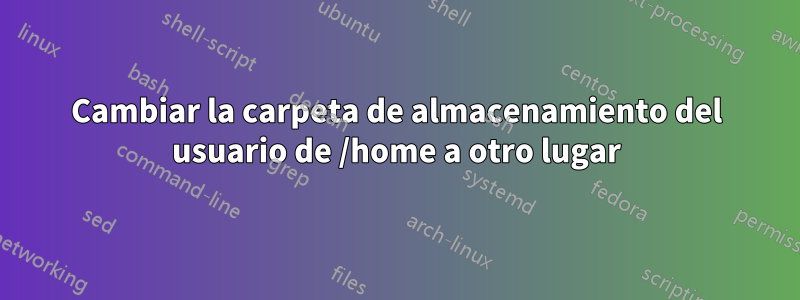 Cambiar la carpeta de almacenamiento del usuario de /home a otro lugar