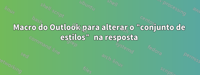 Macro do Outlook para alterar o "conjunto de estilos" na resposta