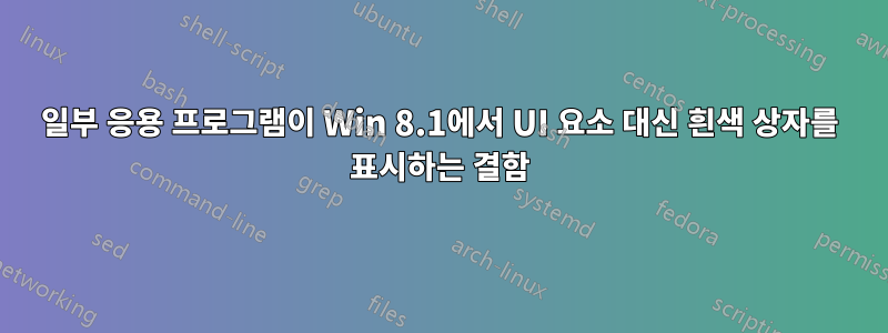 일부 응용 프로그램이 Win 8.1에서 UI 요소 대신 흰색 상자를 표시하는 결함