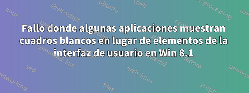 Fallo donde algunas aplicaciones muestran cuadros blancos en lugar de elementos de la interfaz de usuario en Win 8.1