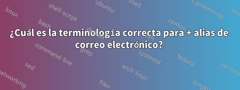 ¿Cuál es la terminología correcta para + alias de correo electrónico?