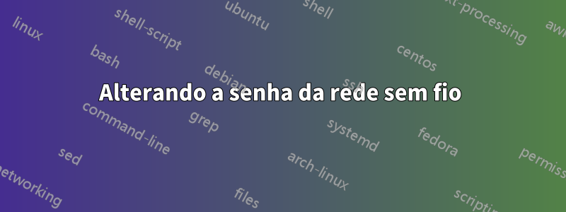 Alterando a senha da rede sem fio