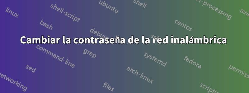 Cambiar la contraseña de la red inalámbrica