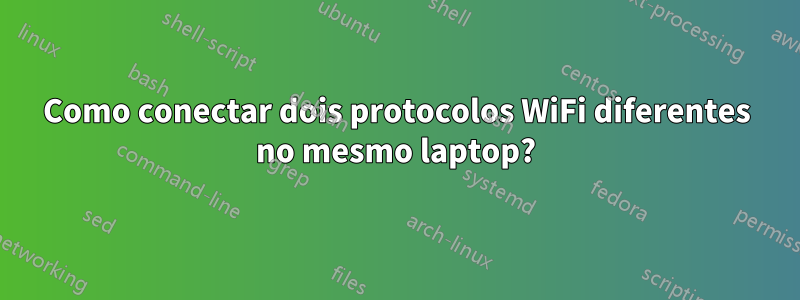 Como conectar dois protocolos WiFi diferentes no mesmo laptop?