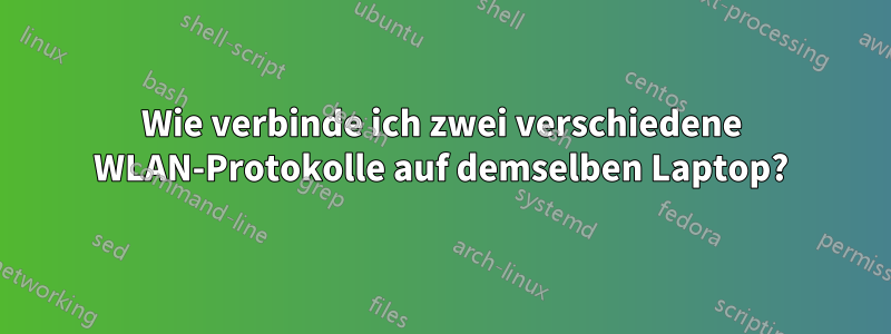 Wie verbinde ich zwei verschiedene WLAN-Protokolle auf demselben Laptop?