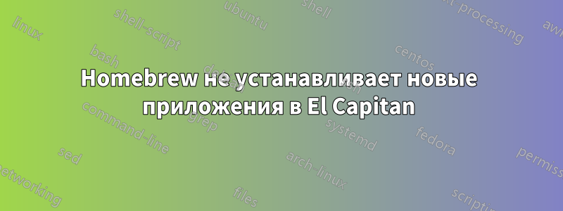 Homebrew не устанавливает новые приложения в El Capitan