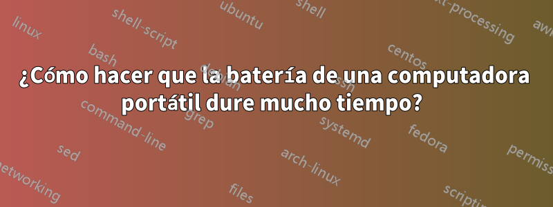 ¿Cómo hacer que la batería de una computadora portátil dure mucho tiempo? 