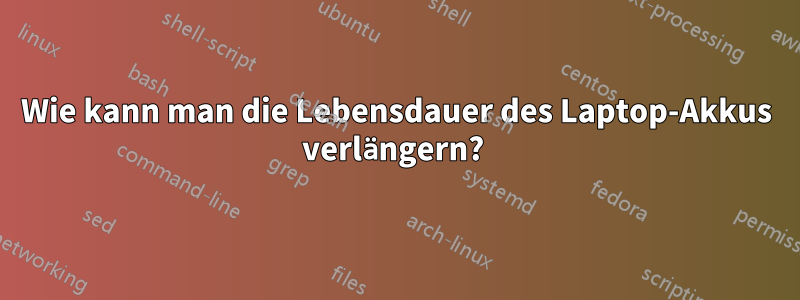 Wie kann man die Lebensdauer des Laptop-Akkus verlängern? 