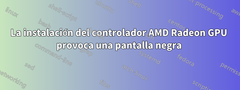 La instalación del controlador AMD Radeon GPU provoca una pantalla negra