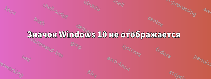 Значок Windows 10 не отображается 