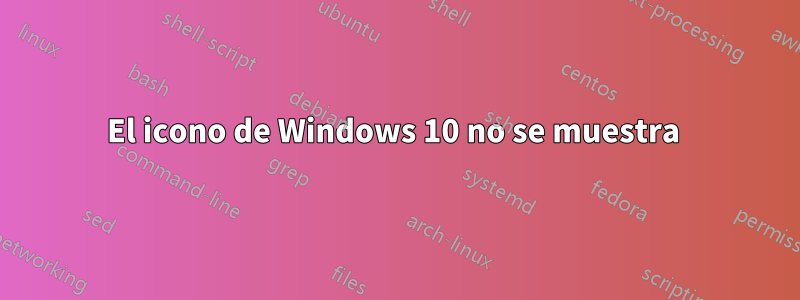 El icono de Windows 10 no se muestra 