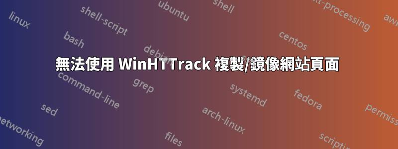 無法使用 WinHTTrack 複製/鏡像網站頁面