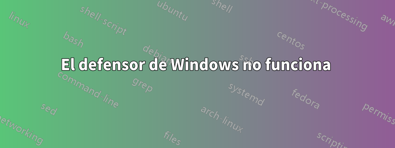 El defensor de Windows no funciona