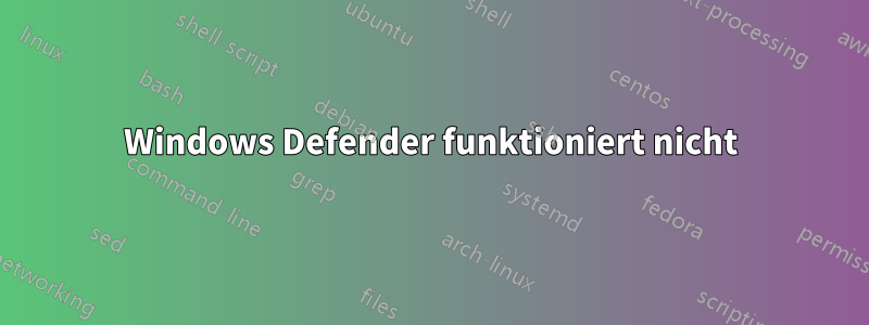 Windows Defender funktioniert nicht