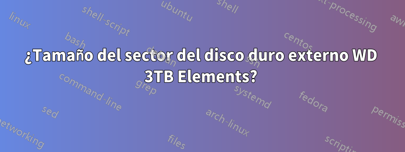 ¿Tamaño del sector del disco duro externo WD 3TB Elements?