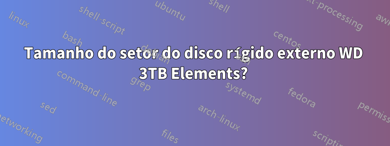 Tamanho do setor do disco rígido externo WD 3TB Elements?